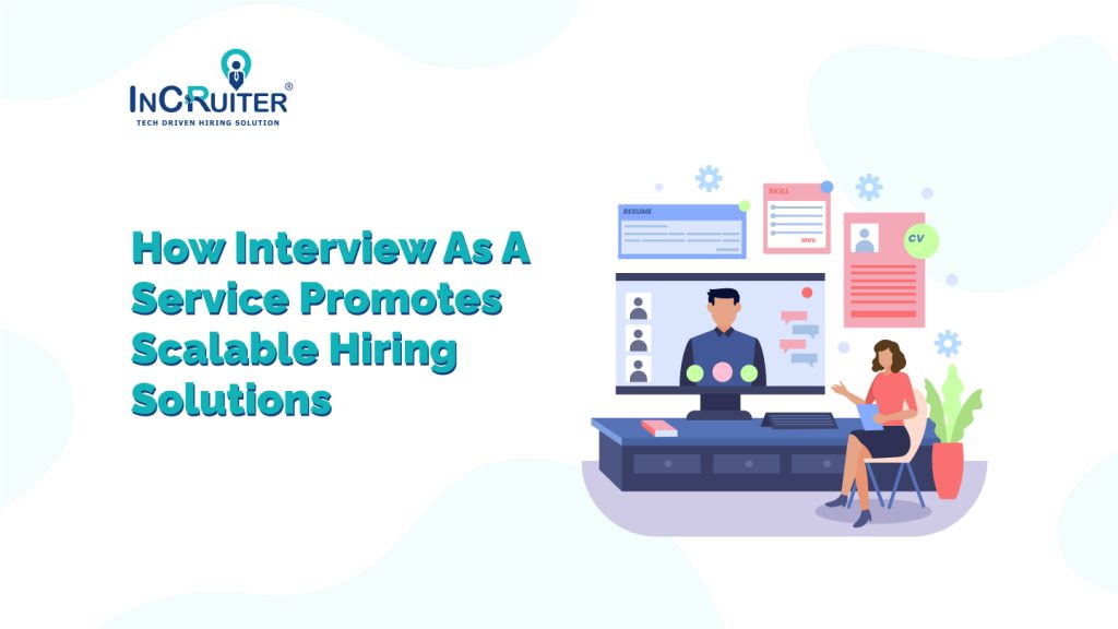 How Interview as a Service Promotes Scalable Hiring Solutions