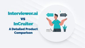 Interviewer.ai vs InCruiter - A Detailed Product Comparison