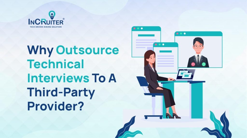 Why Outsource Technical Interviews To A Third-party Provider?