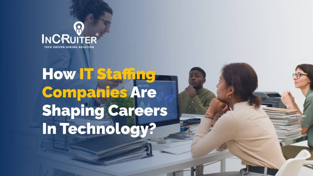 How IT Staffing Companies Are Shaping Careers in Technology?