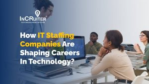 How IT Staffing Companies Are Shaping Careers in Technology?