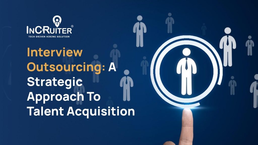 Interview Outsourcing: A Strategic Approach to Talent Acquisition