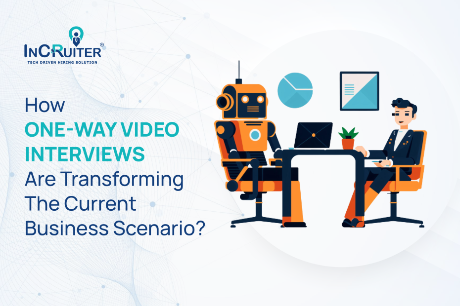 How One-Way Video Interviews Are Transforming The Current Business Scenario?