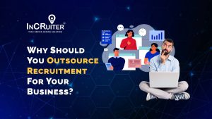 WHY SHOULD You OUTSOURCE RECRUITMENT FOR YOUR BUSINESS?