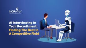 AI Interviewing in Tech Recruitment: Finding the Best in a Competitive Field