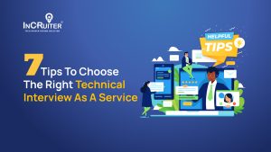 7 Tips to Choose the Right Technical Interview as a Service Platform