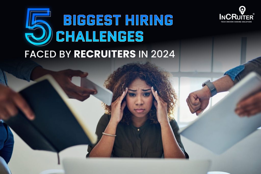 5 Biggest Hiring Challenges Faced by Recruiters in 2024