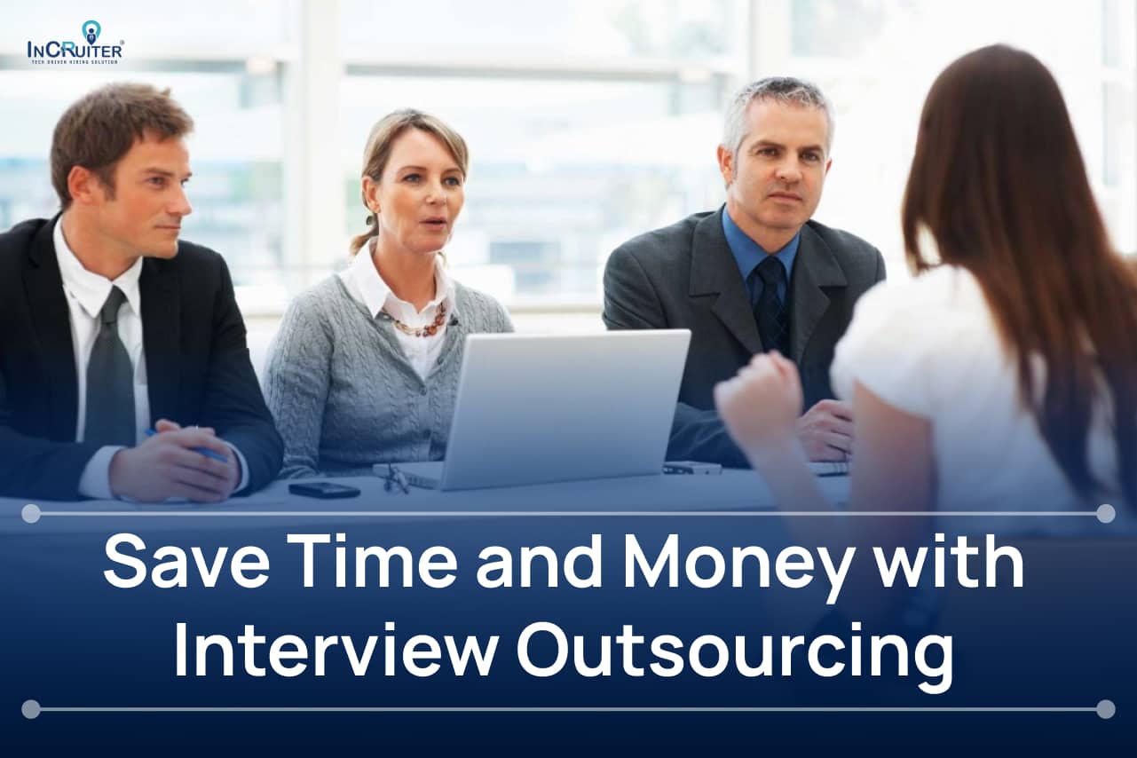 Save Time and Money with Interview Outsourcing: A Deep Dive into the Benefits