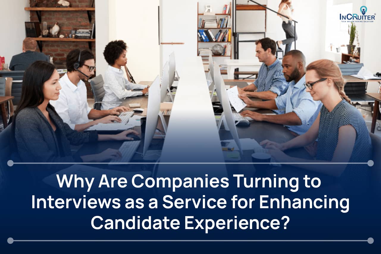 Why Are Companies Turning to Interviews as a Service for Enhancing Candidate Experience_