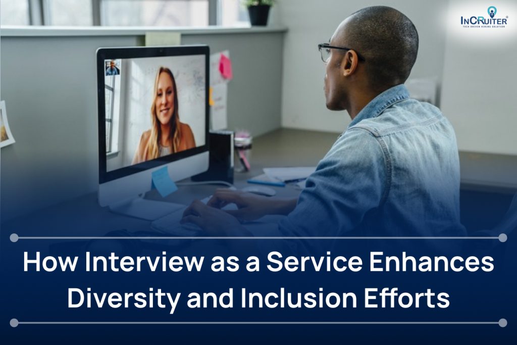 How Interview as a Service Enhances Diversity and Inclusion Efforts?