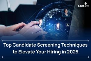Best Screening Techniques to Refine Hiring in 2025