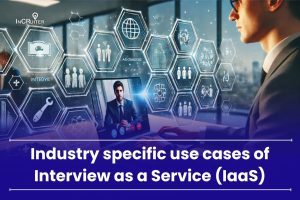Industry specific use cases of Interview as a Service (IaaS)