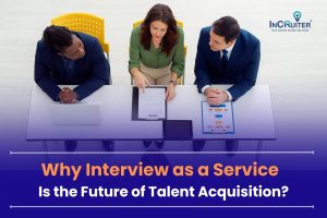 Why Interview as a Service Is the Future of Hiring